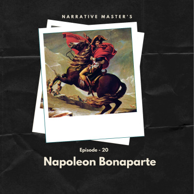 Episode 20- History Files - Napoleon Bonaparte -Narrative Master - Part 1 Episode 20- History Files - Napoleon Bonaparte -Narrative Master - Part 1