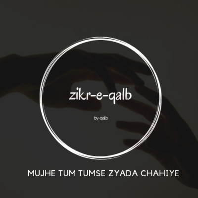 Mujhe tum tumse zyaada chahiye- qalb