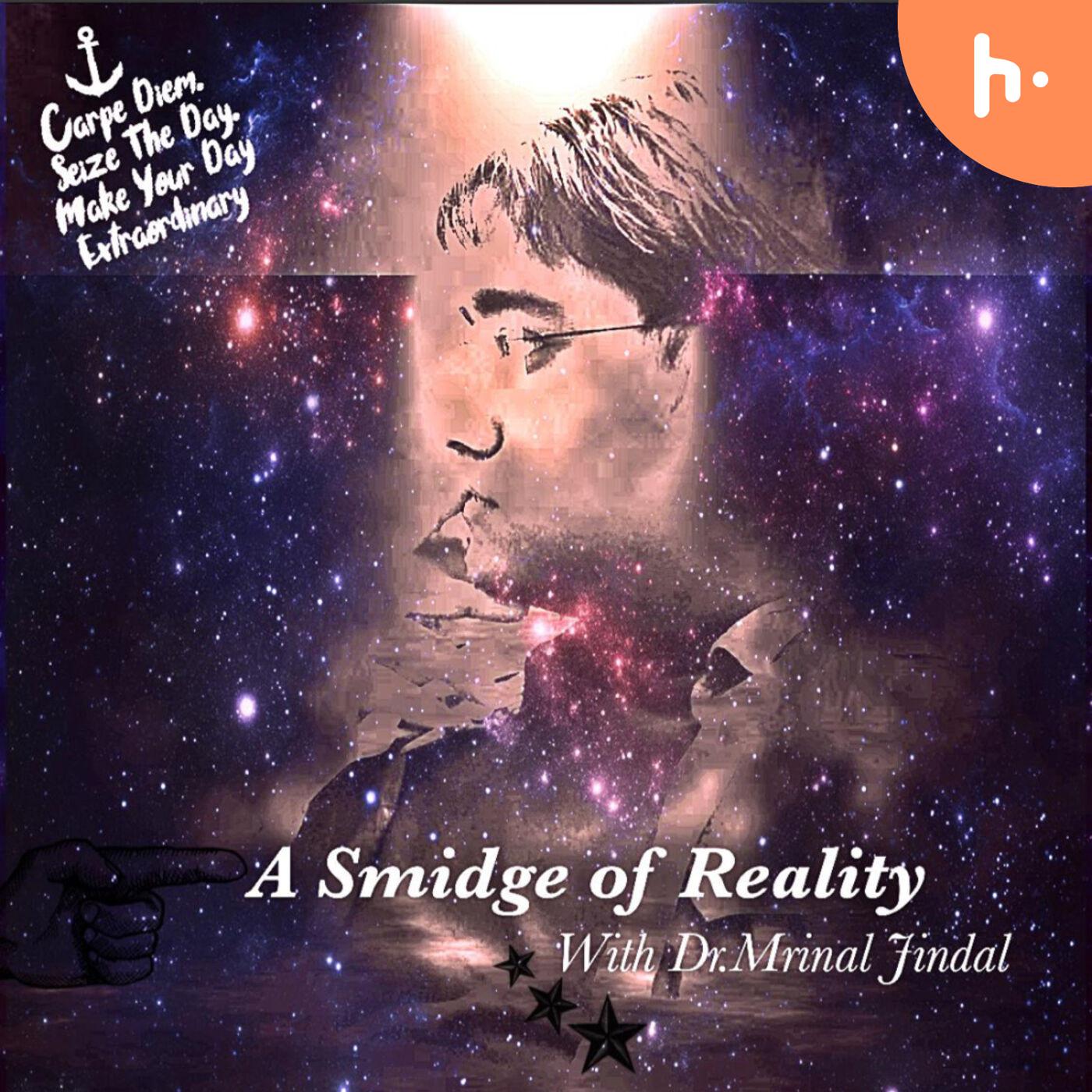 A Smidge of Reality with Dr.Mrinal Jindal