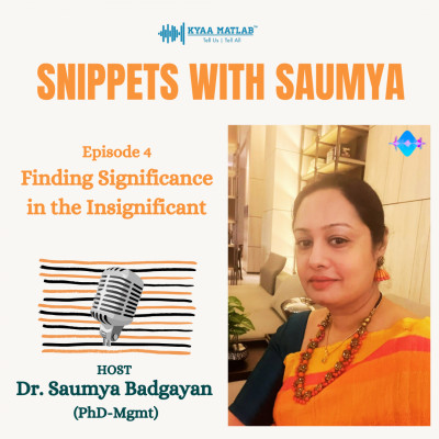 Episode 4 : FINDING SIGNIFICANCE IN THE INSIGNIFICANT | SNIPPETS WITH SAUMYA episode artwork