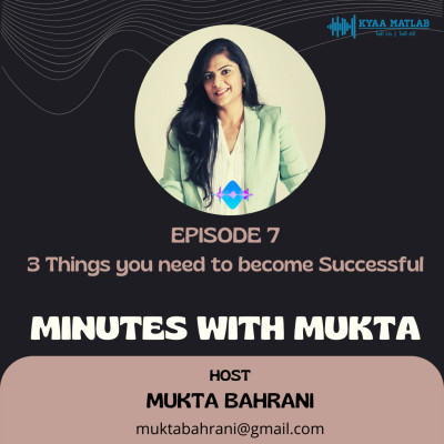 EPISODE 7 : 3 THINGS YOU NEED TO BECOME SUCCESSFUL | MINUTES WITH MUKTA episode artwork