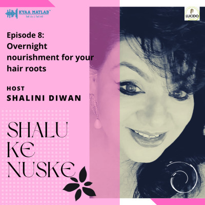 EPISODE 8 : OVERNIGHT NOURISHMENTS TO HAIR ROOTS | SHALU KE NUSKE episode artwork