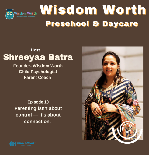 EPISODE 10 : Parenting isn't about control -- it's about connection | WISDOM WORTH Preschool & Daycare | Shreeyaa Batra