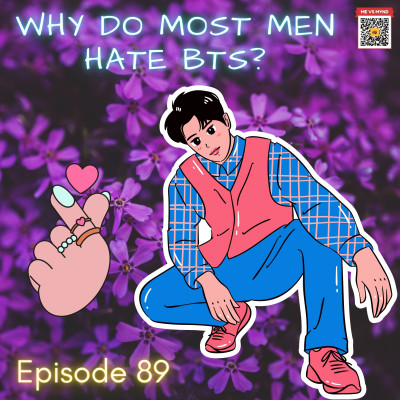 Episode 89- Why do most men hate BTS? episode artwork