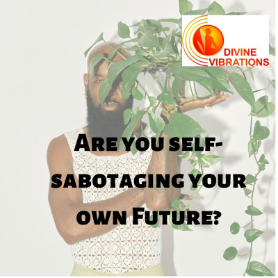 Are you self-sabotaging your own Future?