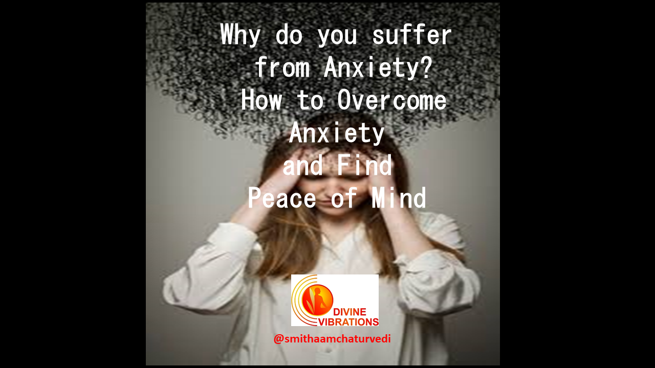 Why do you suffer from Anxiety? How to Overcome Anxiety and Find Peace of Mind