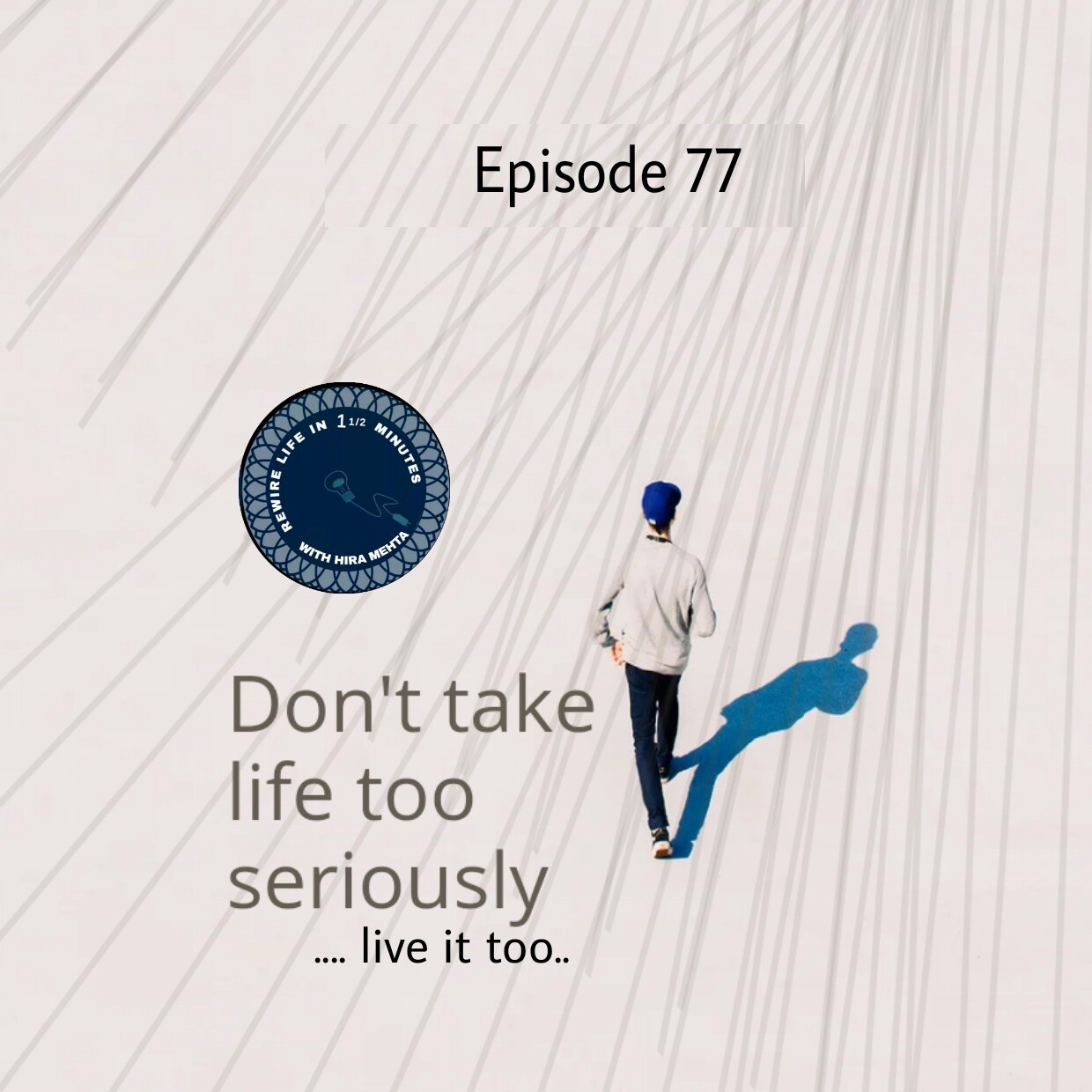EPISODE 77 -  DON’T TAKE LIFE TOO SERIOUSLY..LIVE IT.... (REWIRE LIFE IN 1 1/2 MINS WITH HIRA)