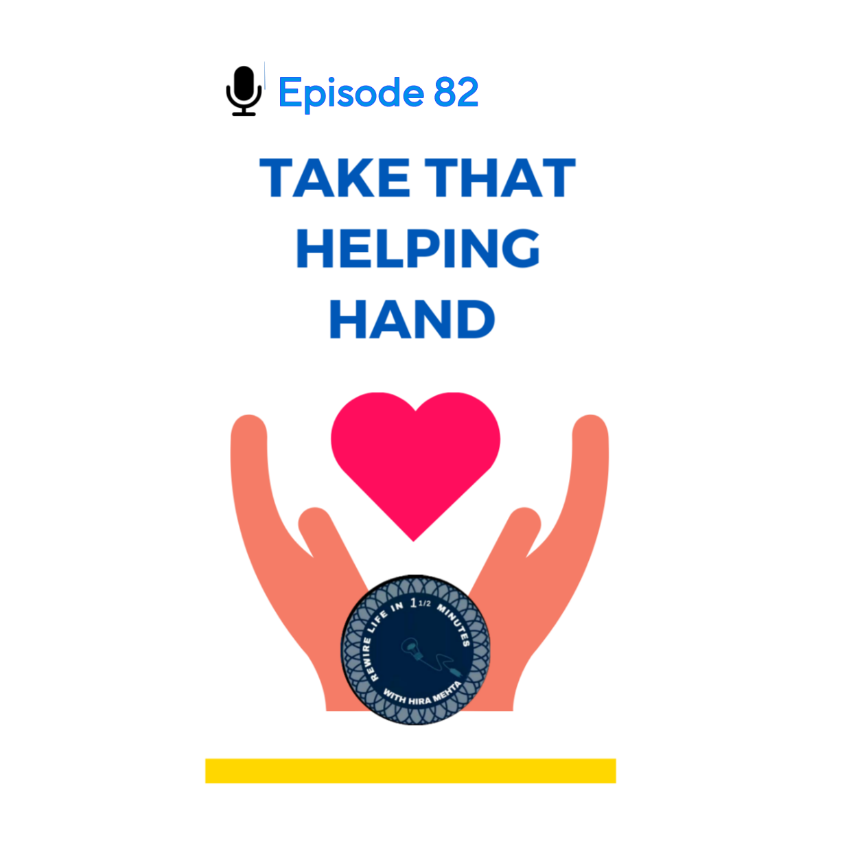 EPISODE 82 – TAKE THAT HELPING HAND.... (REWIRE LIFE IN 1 1/2 MINS WITH HIRA)