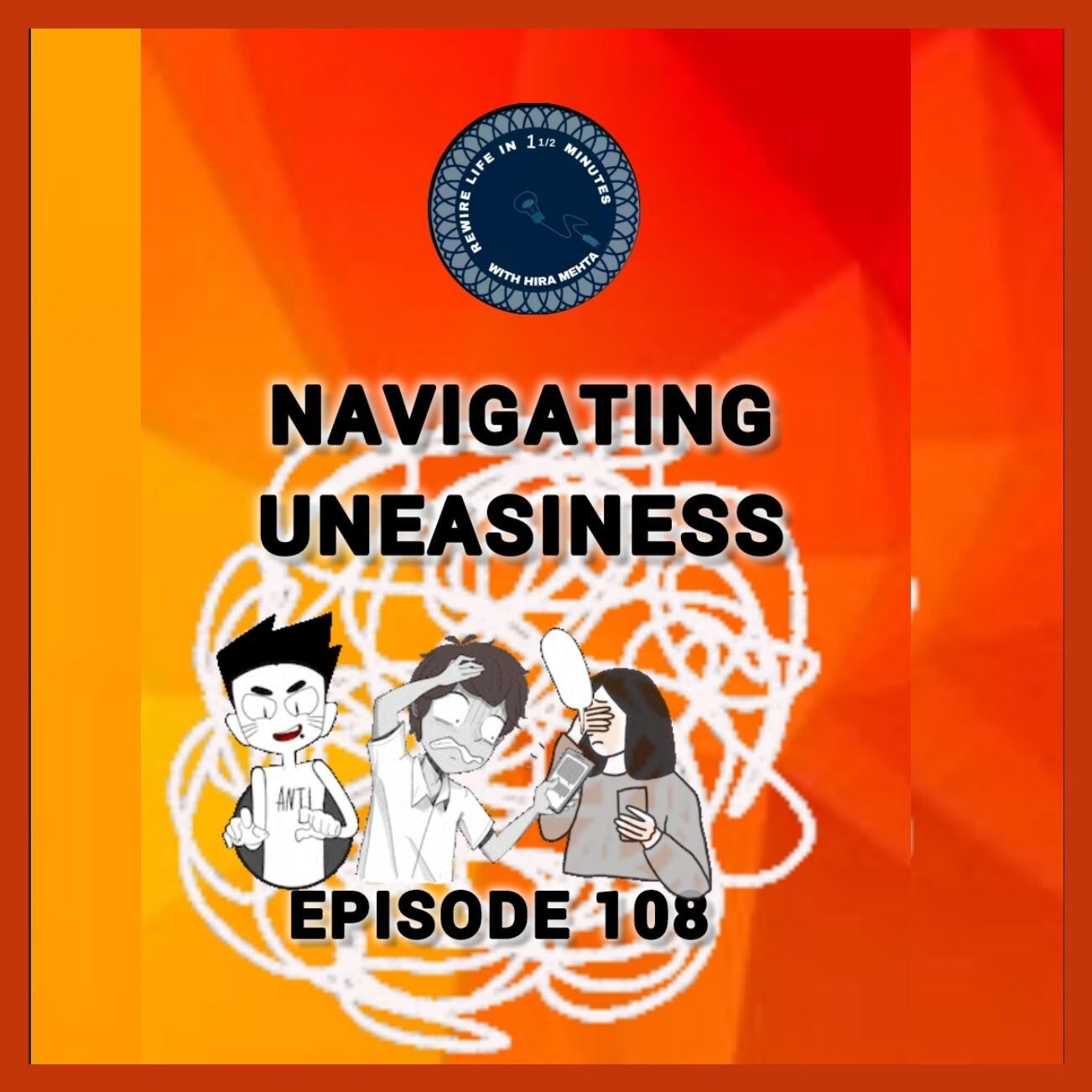 EPISODE 108 – SEASON 3 - NAVIGATING UNEASINESS– REWIRE LIFE IN 1 ½ MINS WITH HIRA