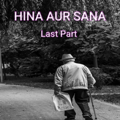 Hina aur Sana : हिना और सना - Last Part Hina aur Sana : हिना और सना - Last Part