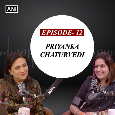 Episode 12 –Priyanka Chaturvedi, Shiv Sena Rajya Sabha MP