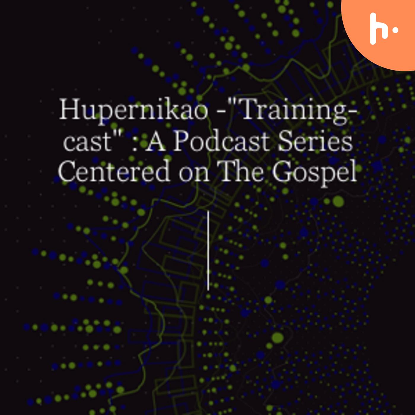 Hupernikao - "Training-cast" : A Podcast Series Centered on The Gospel podcast artwork