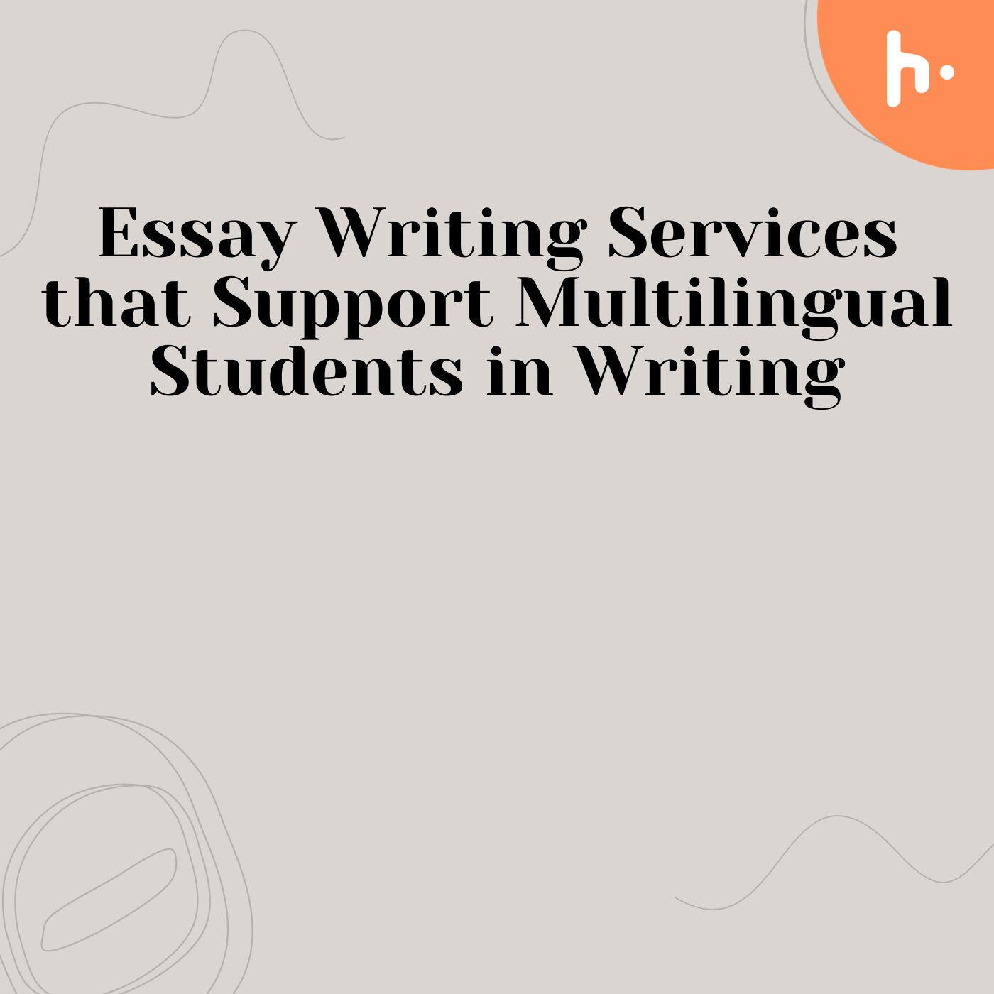 How Essay Writing Services Support Multilingual Students in Writing
