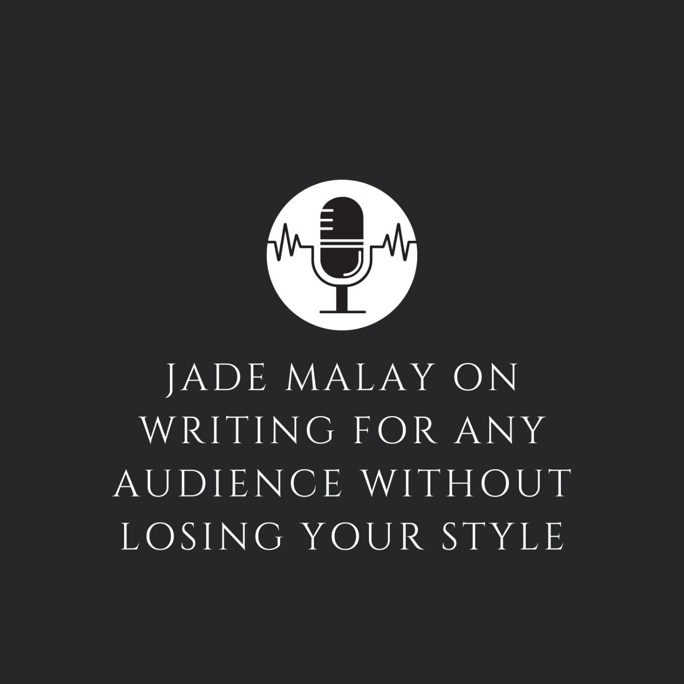 Jade Malay on Writing for Any Audience Without Losing Your Style episode artwork