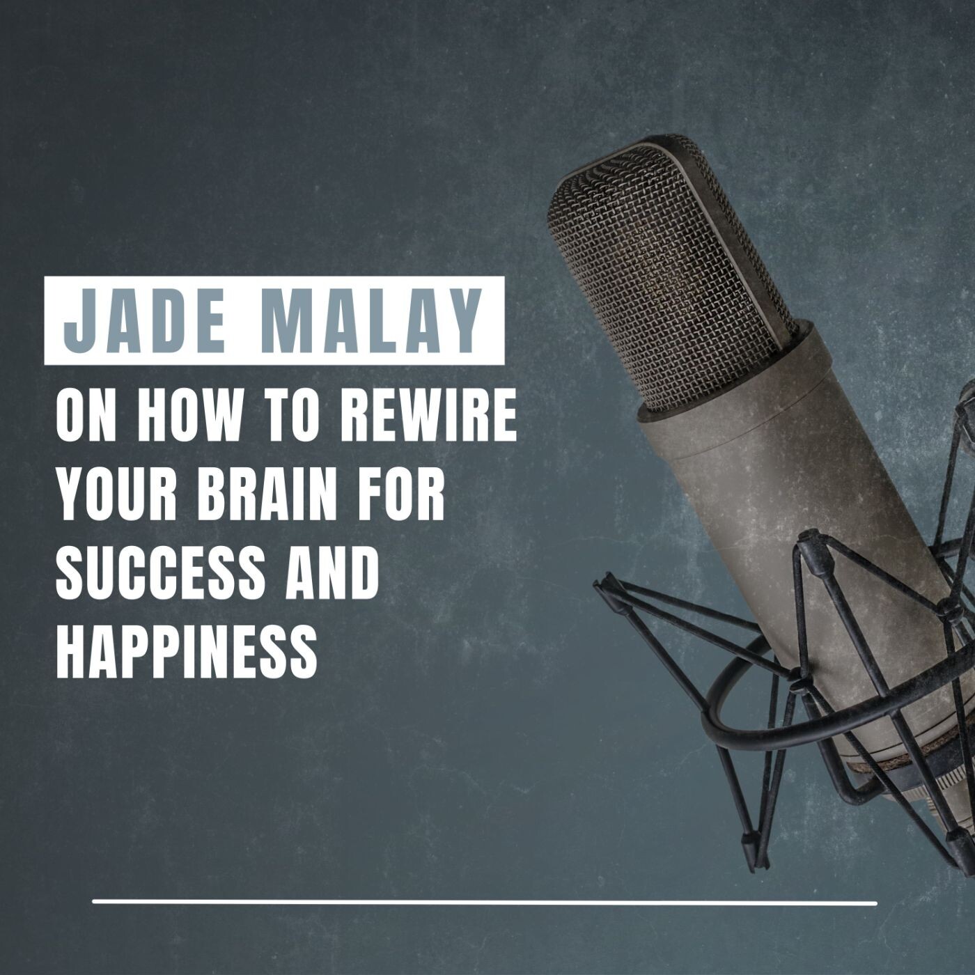 Jade Malay on How to Rewire Your Brain for Success and Happiness episode artwork