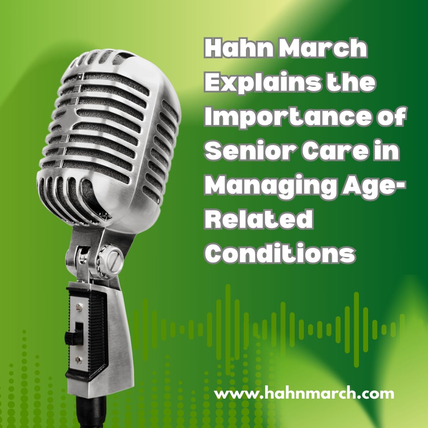 Hahn March Explains the Importance of Senior Care in Managing Age Related Conditions