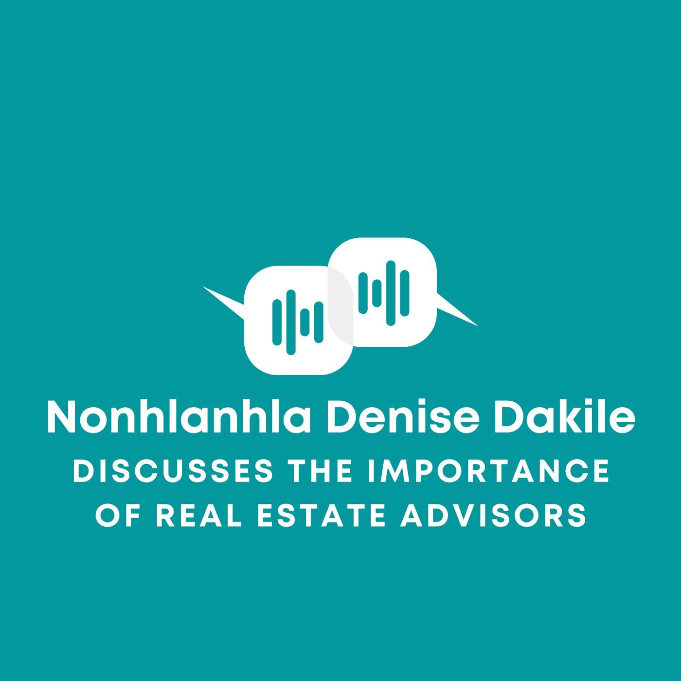 Nonhlanhla Denise Dakile Discusses the Importance of Real Estate Advisors