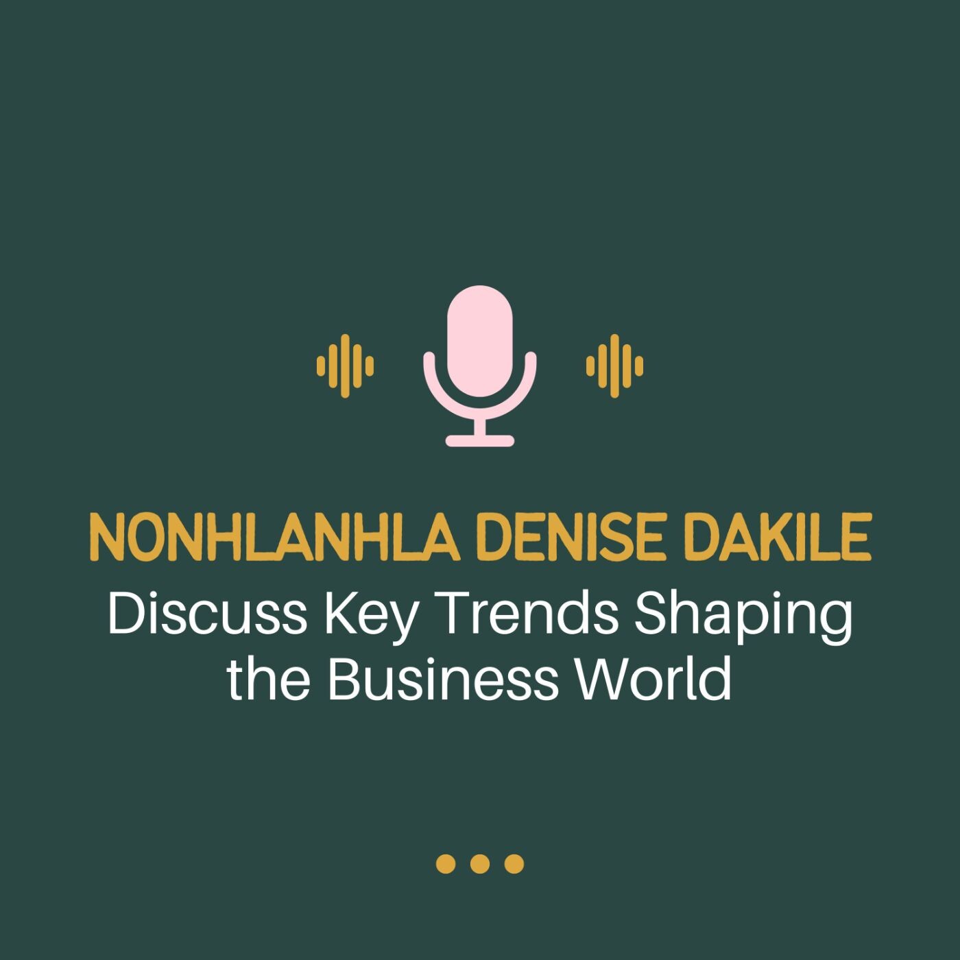 Nonhlanhla Denise Dakile Discuss Key Trends Shaping the Business World