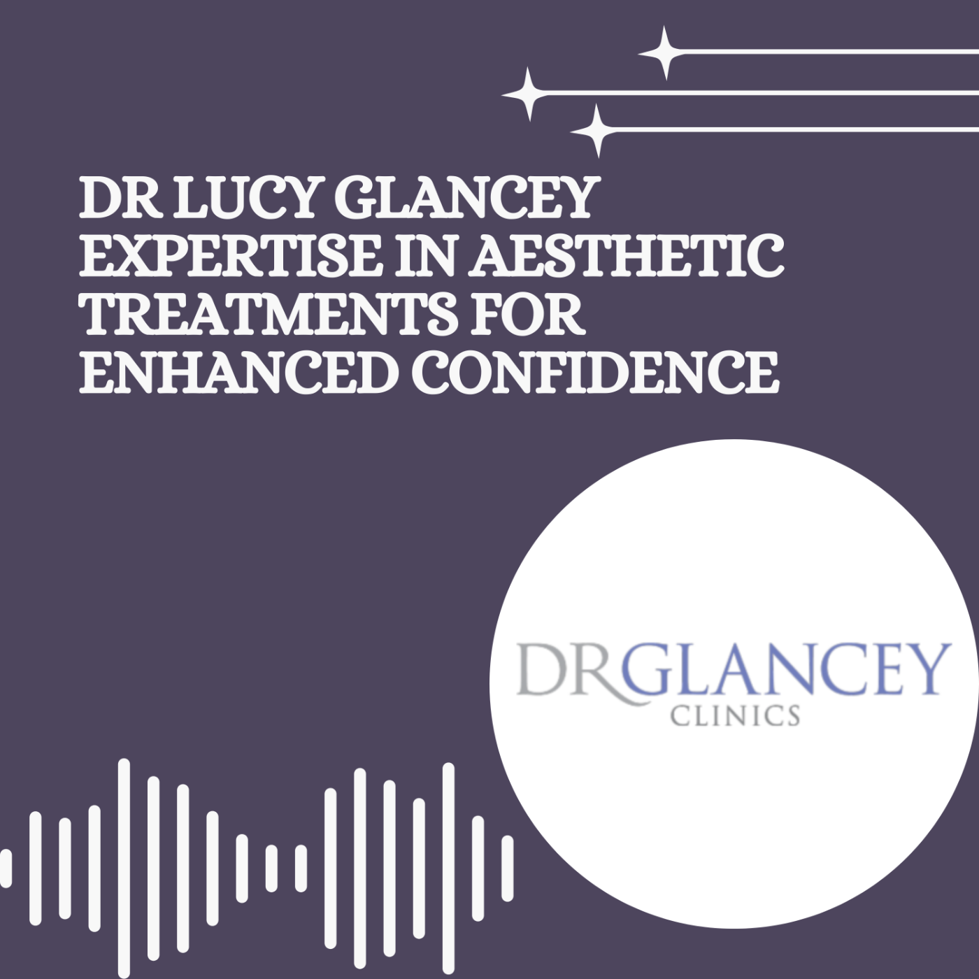 Dr Lucy Glancey Expertise in Aesthetic Treatments for Enhanced Confidence episode artwork