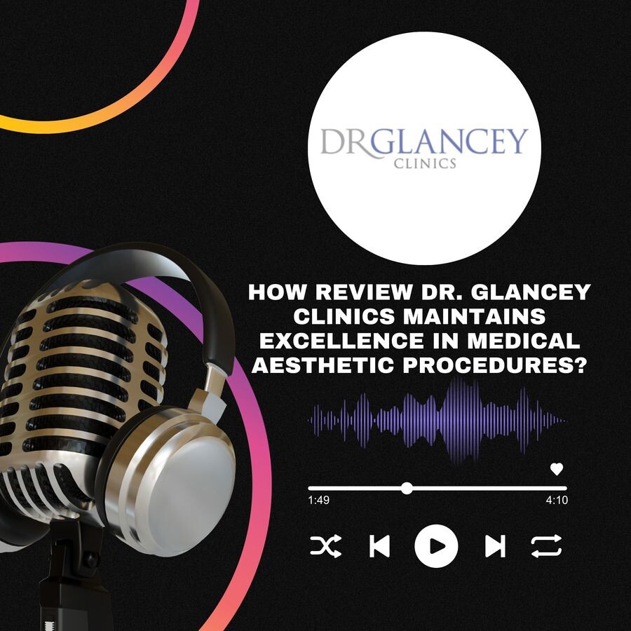 How Review Dr. Glancey Clinics Maintains Excellence in Medical Aesthetic Procedures? episode artwork
