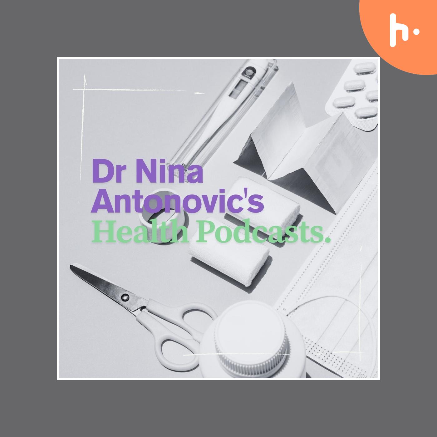 Dr Nina Antonovic’s Health Podcasts.
