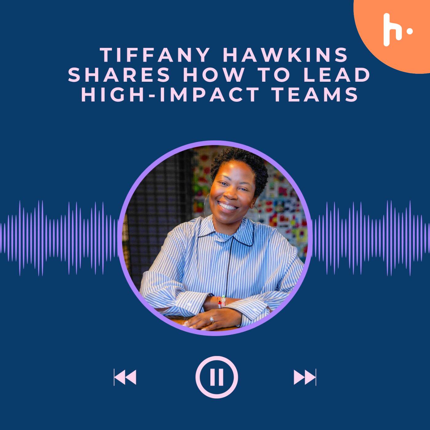 Tiffany Hawkins Shares How to Lead High-Impact Teams