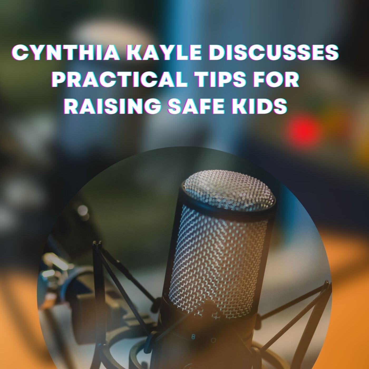Cynthia Kayle Discusses Practical Tips for Raising Safe Kids episode artwork