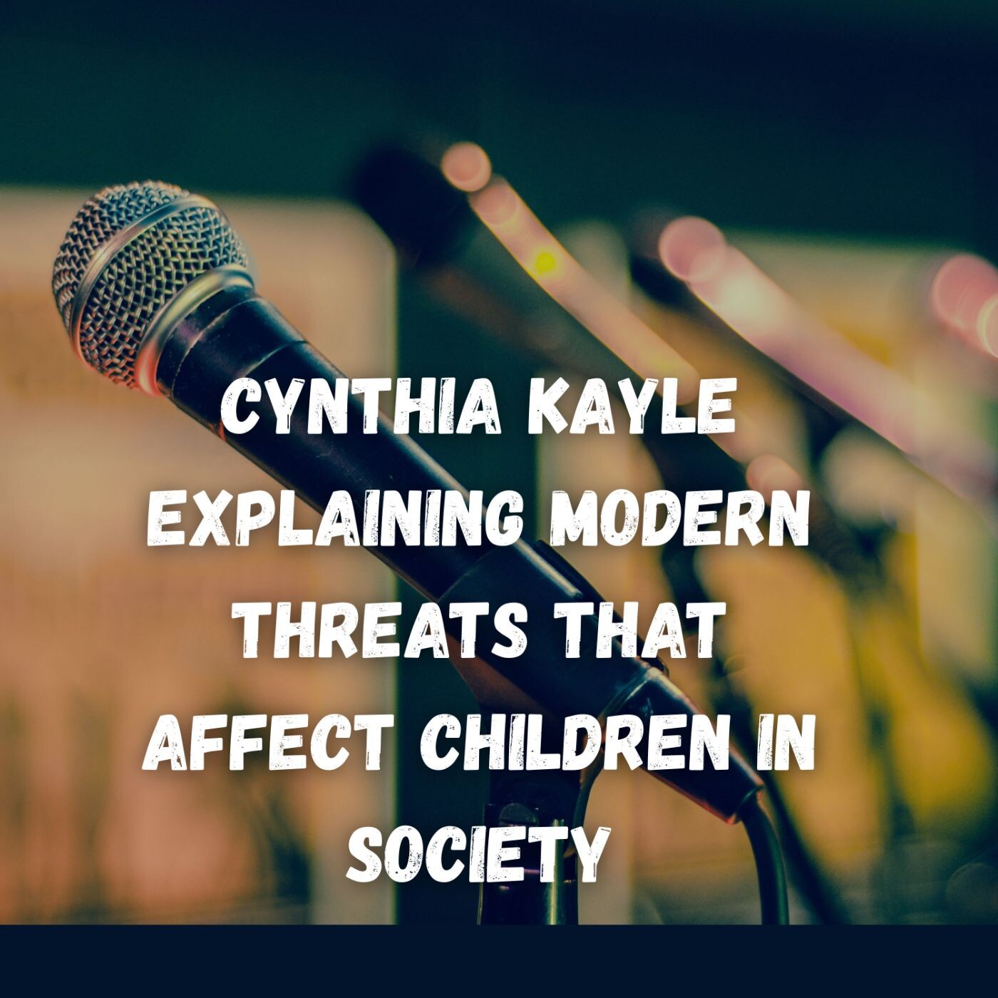 Cynthia Kayle Explaining Modern Threats That Affect Children In Society episode artwork