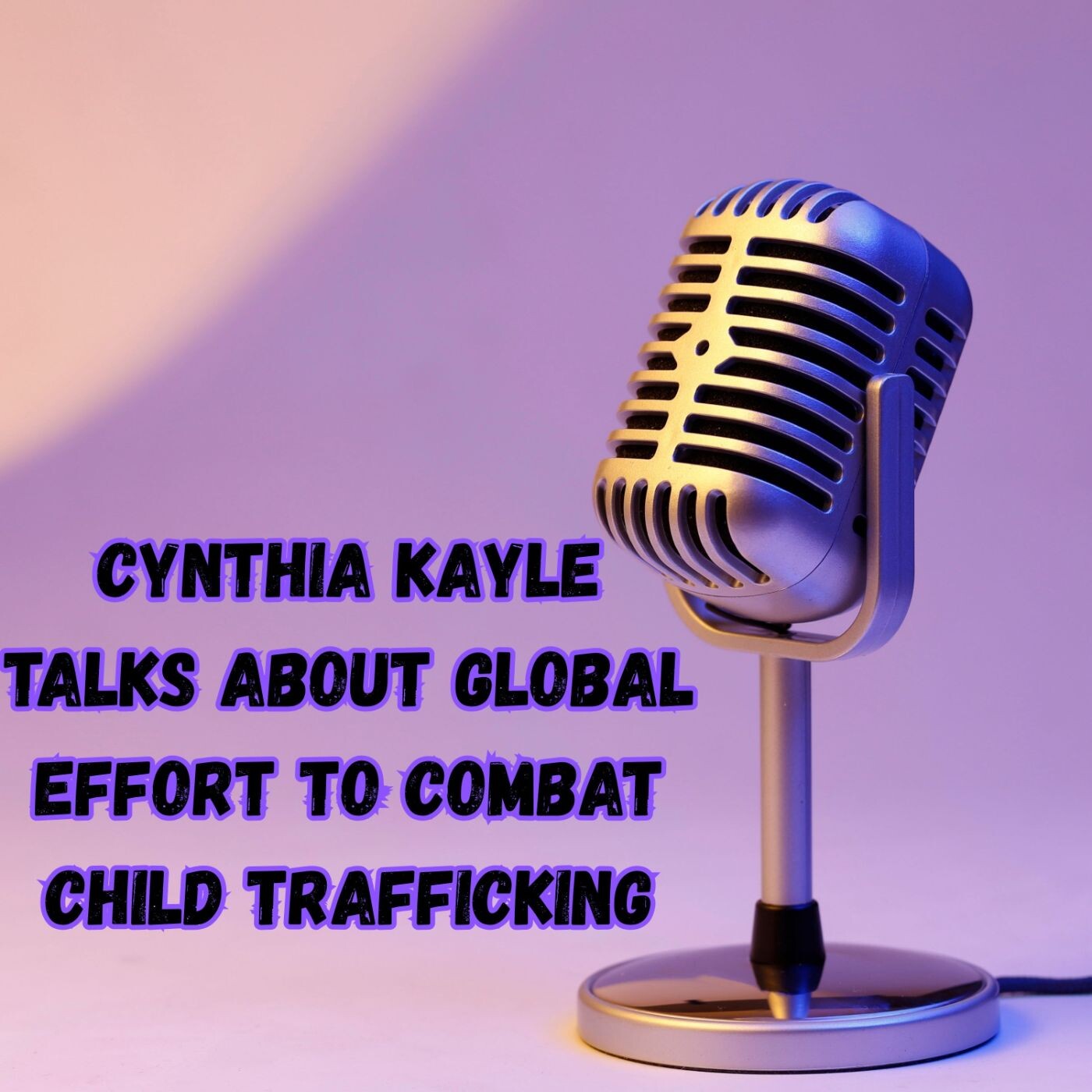 Cynthia Kayle Talks About Global Effort to Combat Child Trafficking episode artwork