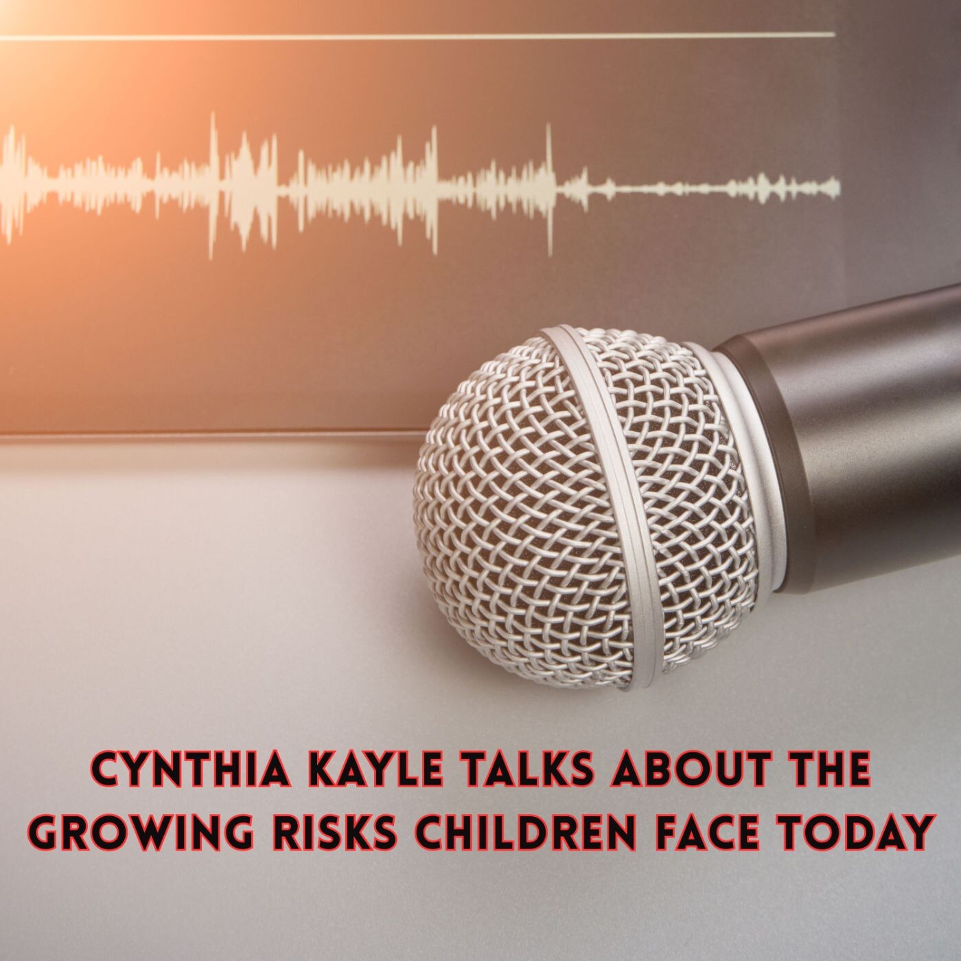 Cynthia Kayle Talks About The Growing Risks Children Face Today episode artwork