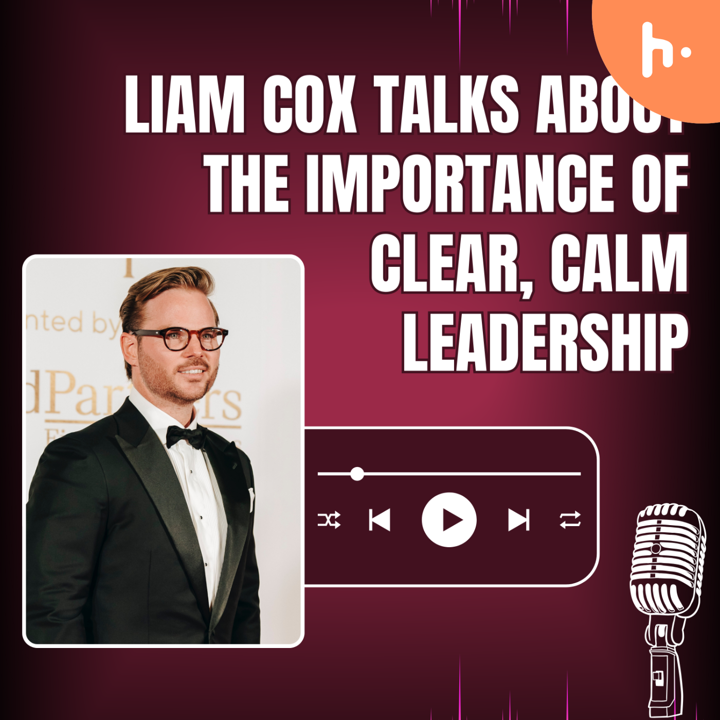 Liam Cox Talks About the Importance of Clear, Calm Leadership