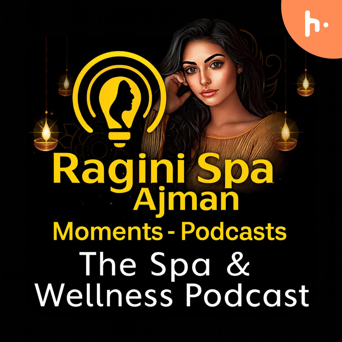 Ragini Spa Ajman Moments - The Spa And Wellness Podcast podcast artwork