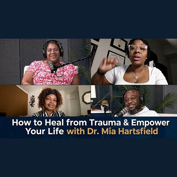 How to Heal from Trauma & Empower Your Life with Dr. Mia Hartsfield