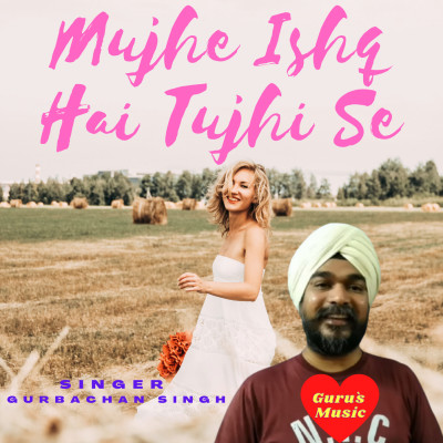Mujhe Ishq Hai Tujhi Se-  Reprise Version by Gurbachan Singh Inder Singh Chuate